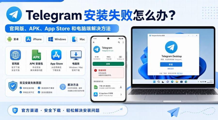 Telegram 安装失败怎么办？官网版、APK、App Store 和电脑端排查方法